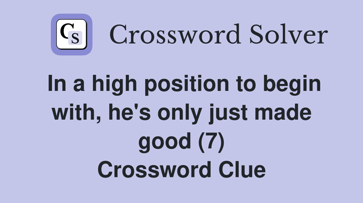 In a high position to begin with, he's only just made good (7) Crossword Clue