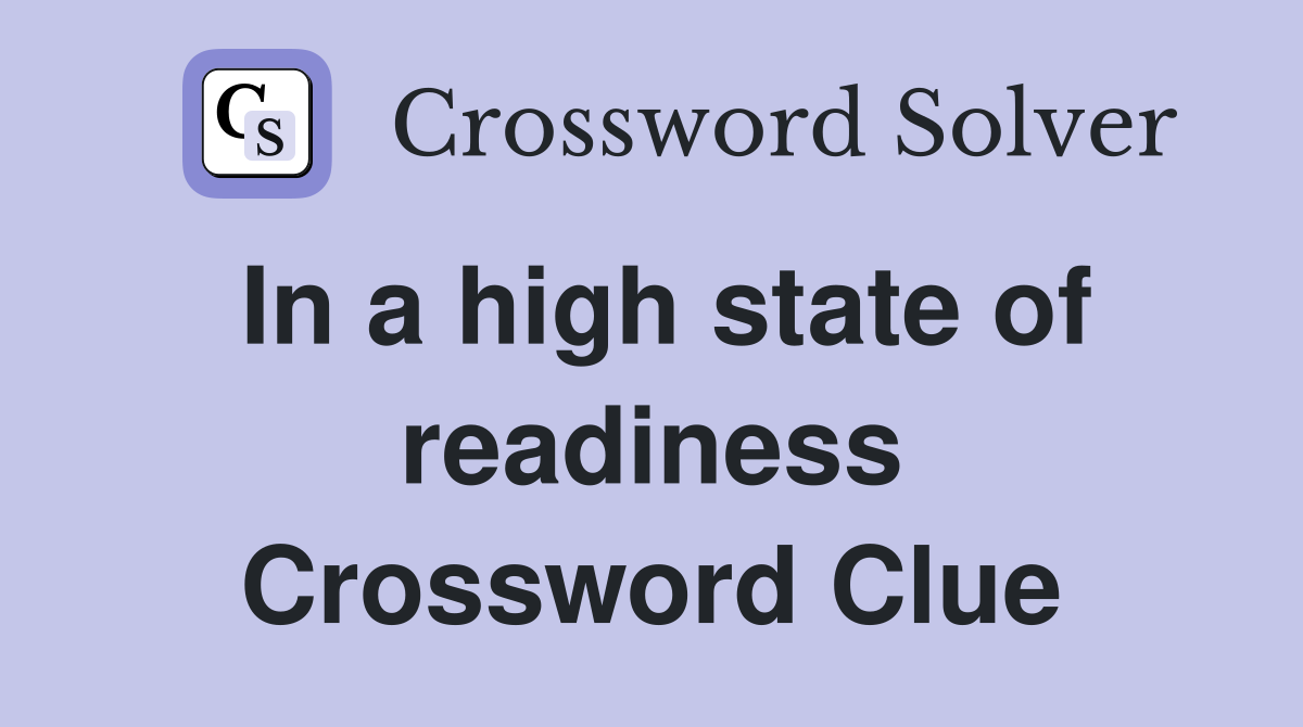 In a high state of readiness Crossword Clue