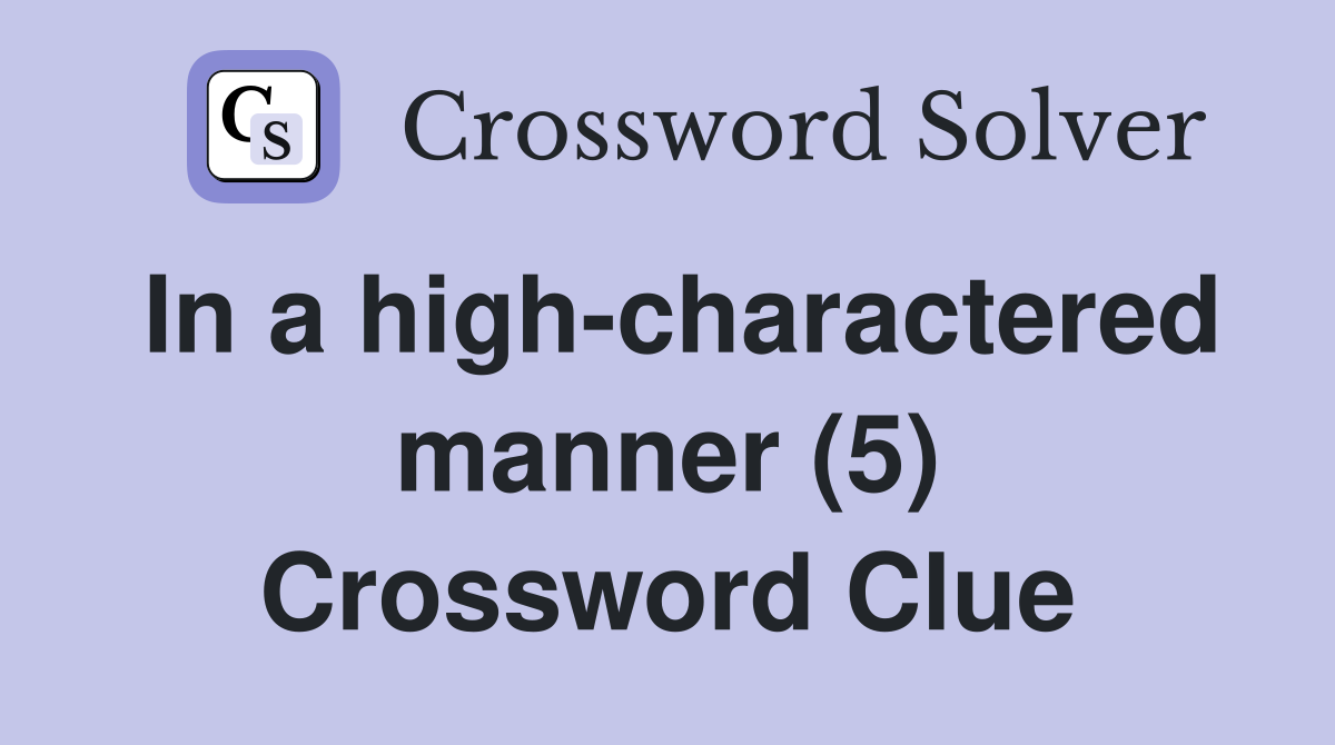 In a high-charactered manner (5) Crossword Clue