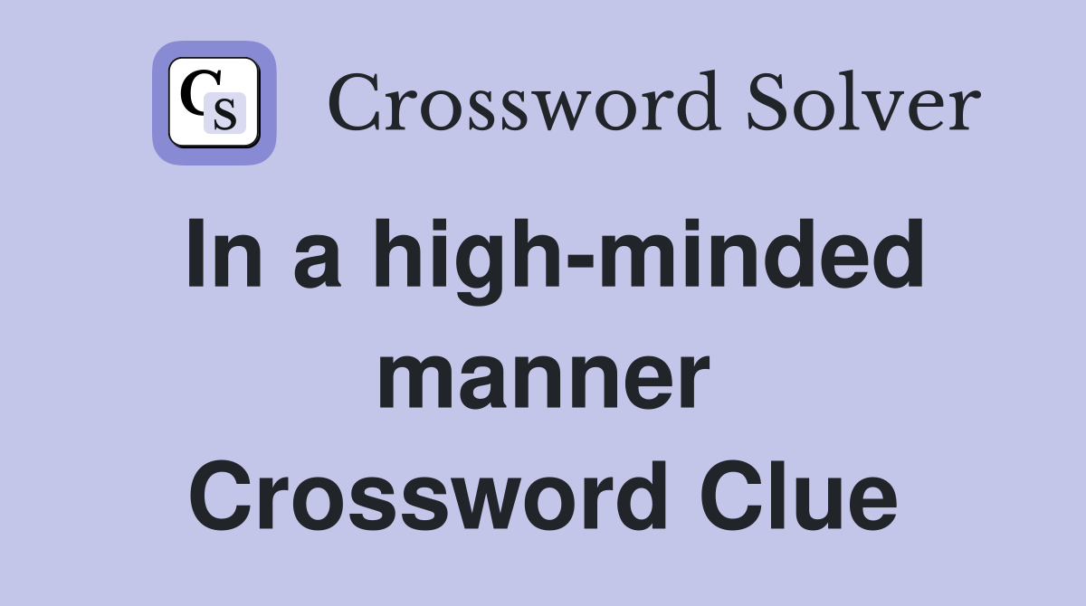 In a high-minded manner Crossword Clue