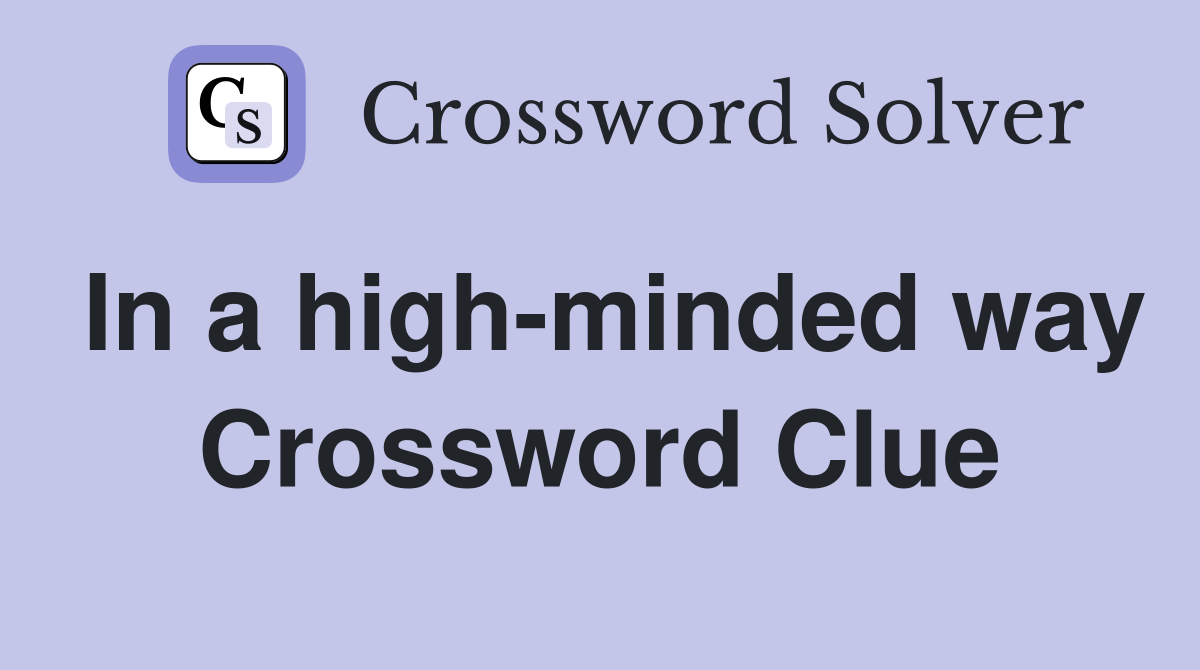 In a high-minded way Crossword Clue