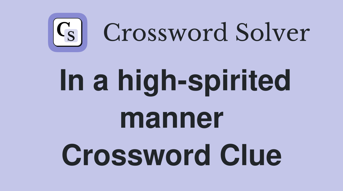 In a high-spirited manner Crossword Clue