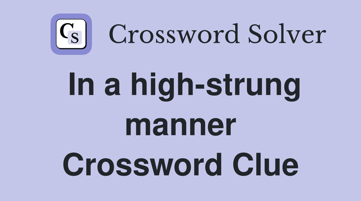 In a high-strung manner Crossword Clue