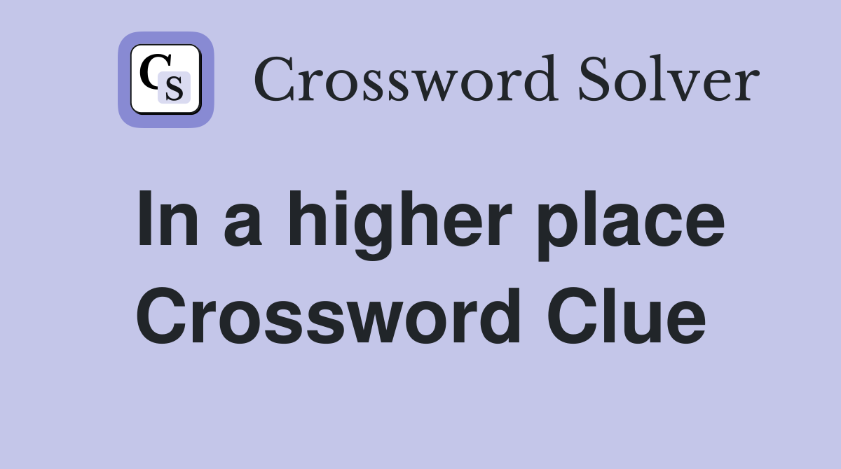 In a higher place Crossword Clue