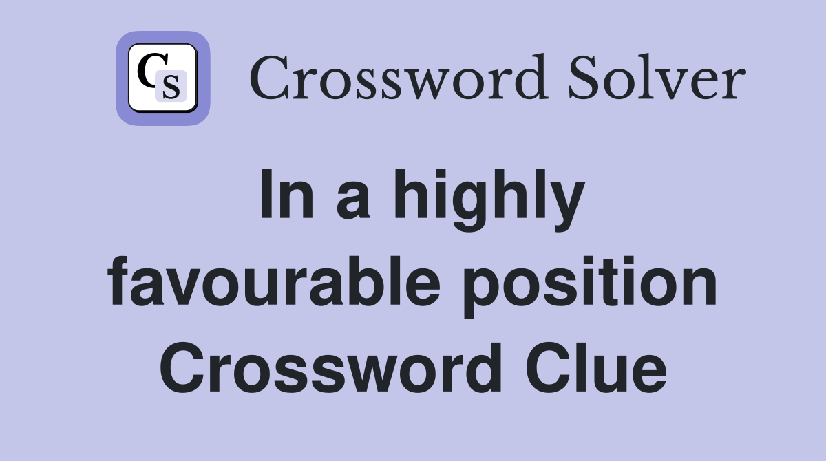 In a highly favourable position Crossword Clue