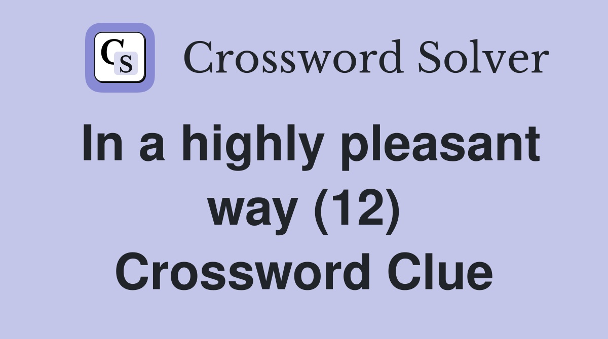 In a highly pleasant way (12) Crossword Clue
