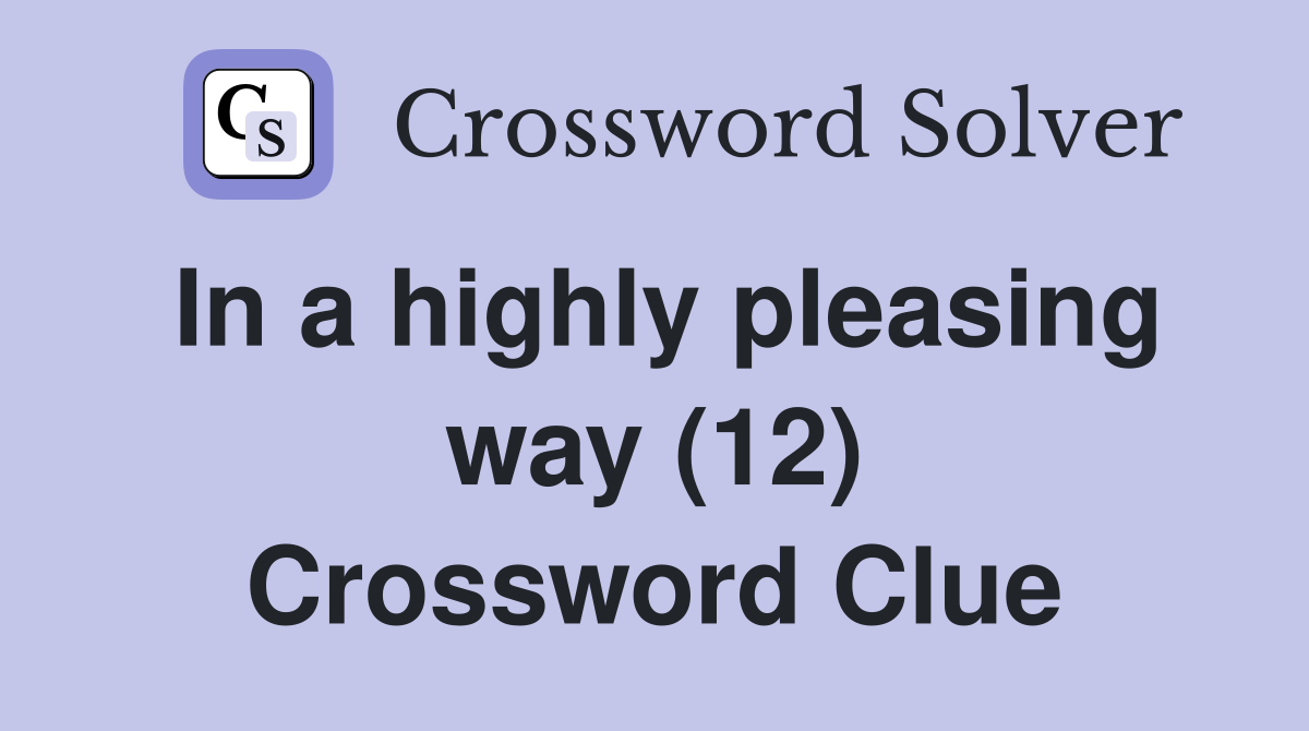 In a highly pleasing way (12) Crossword Clue