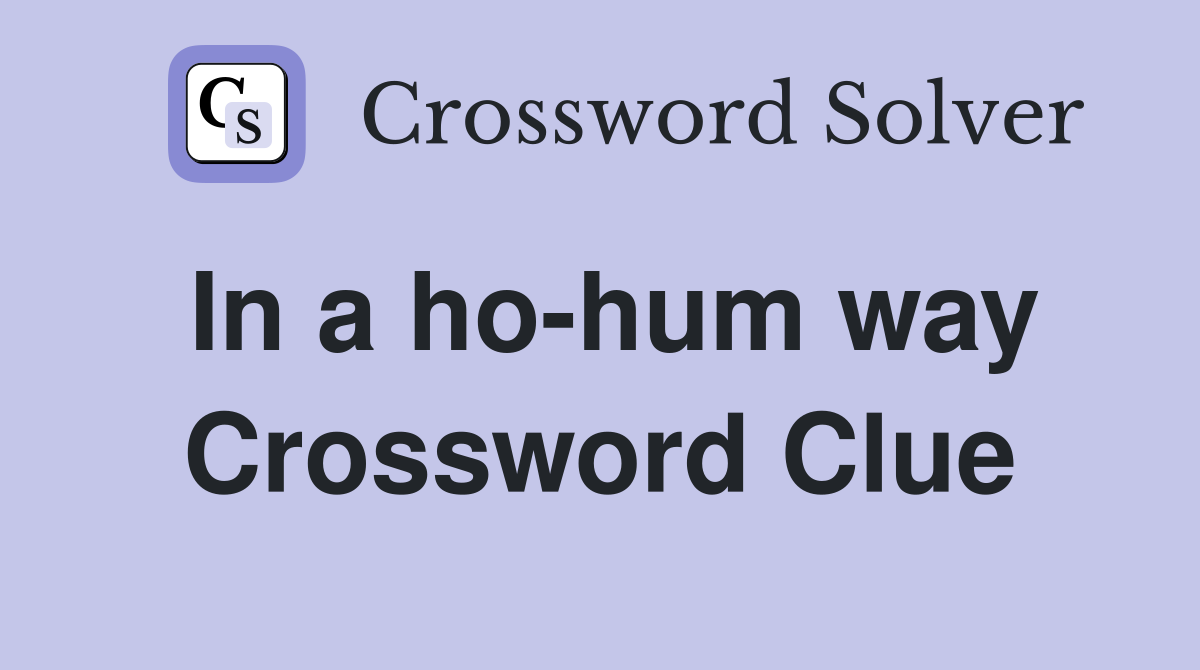 In a ho-hum way Crossword Clue
