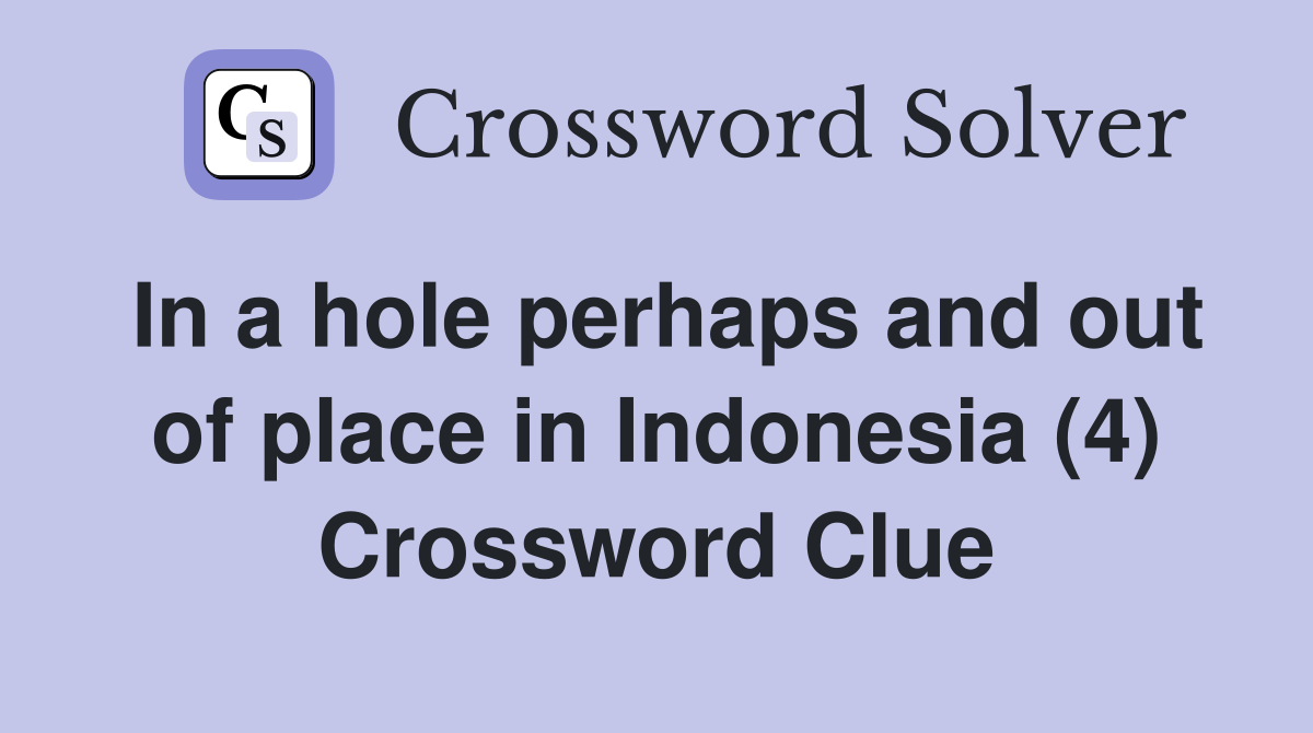 In a hole perhaps and out of place in Indonesia (4) Crossword Clue