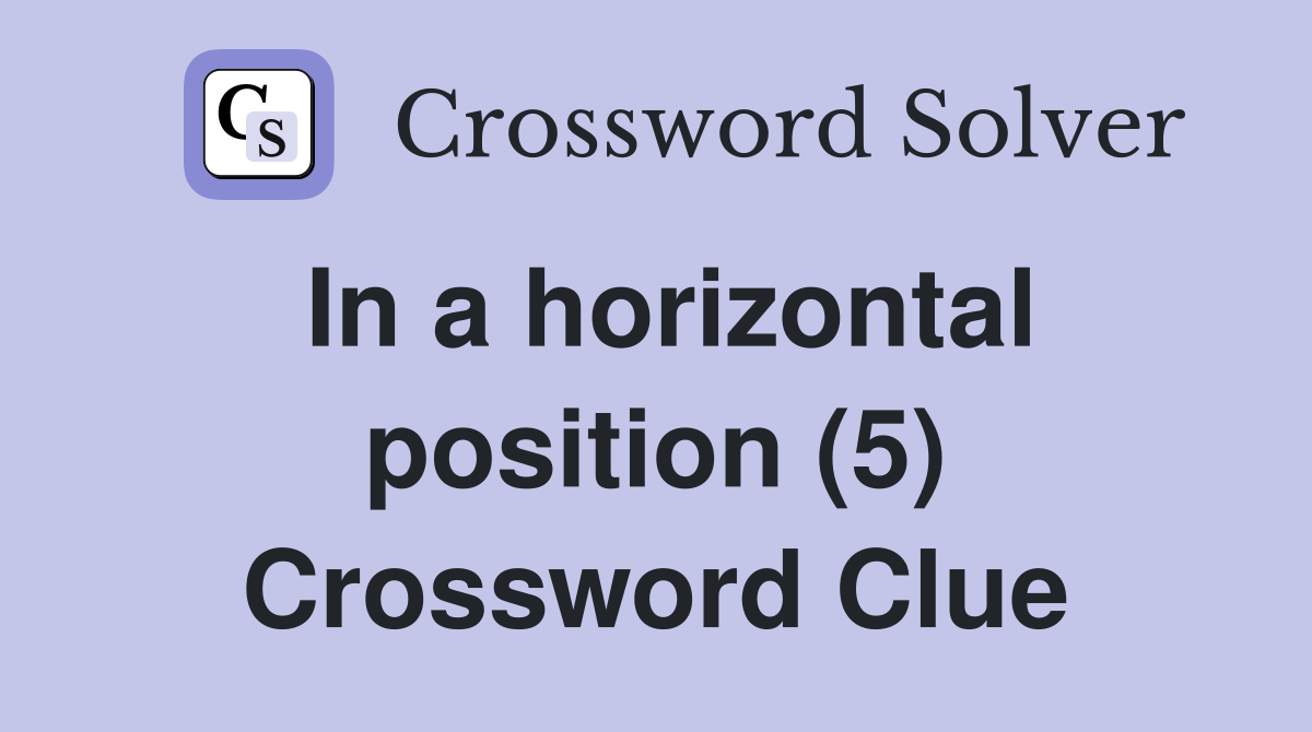 In a horizontal position (5) Crossword Clue