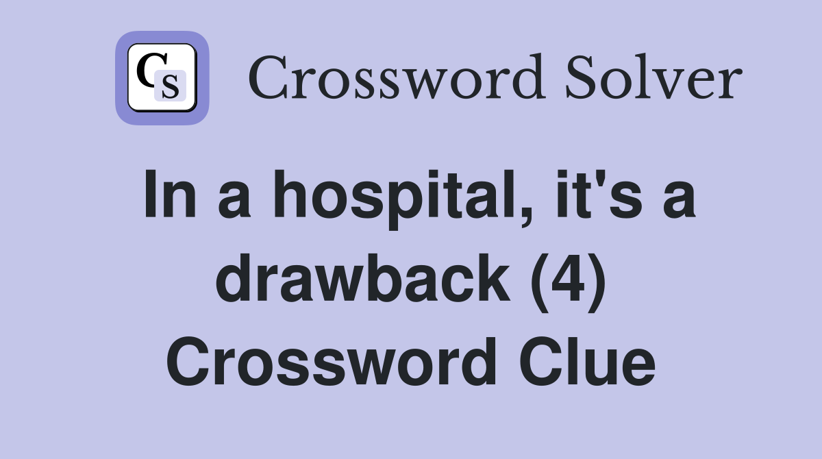 In a hospital, it's a drawback (4) Crossword Clue