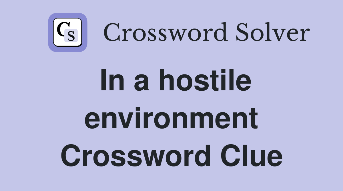 In a hostile environment Crossword Clue
