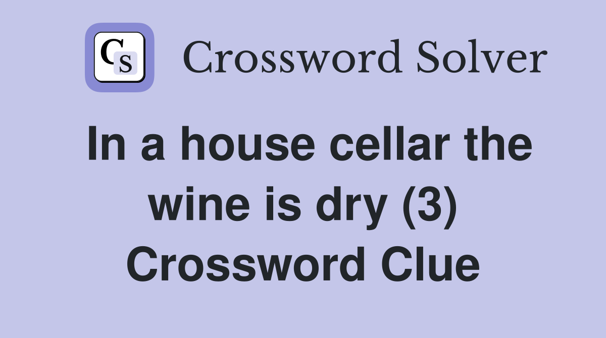 In a house cellar the wine is dry (3) Crossword Clue