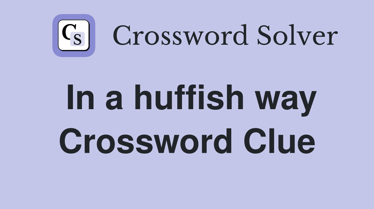 In a huffish way Crossword Clue