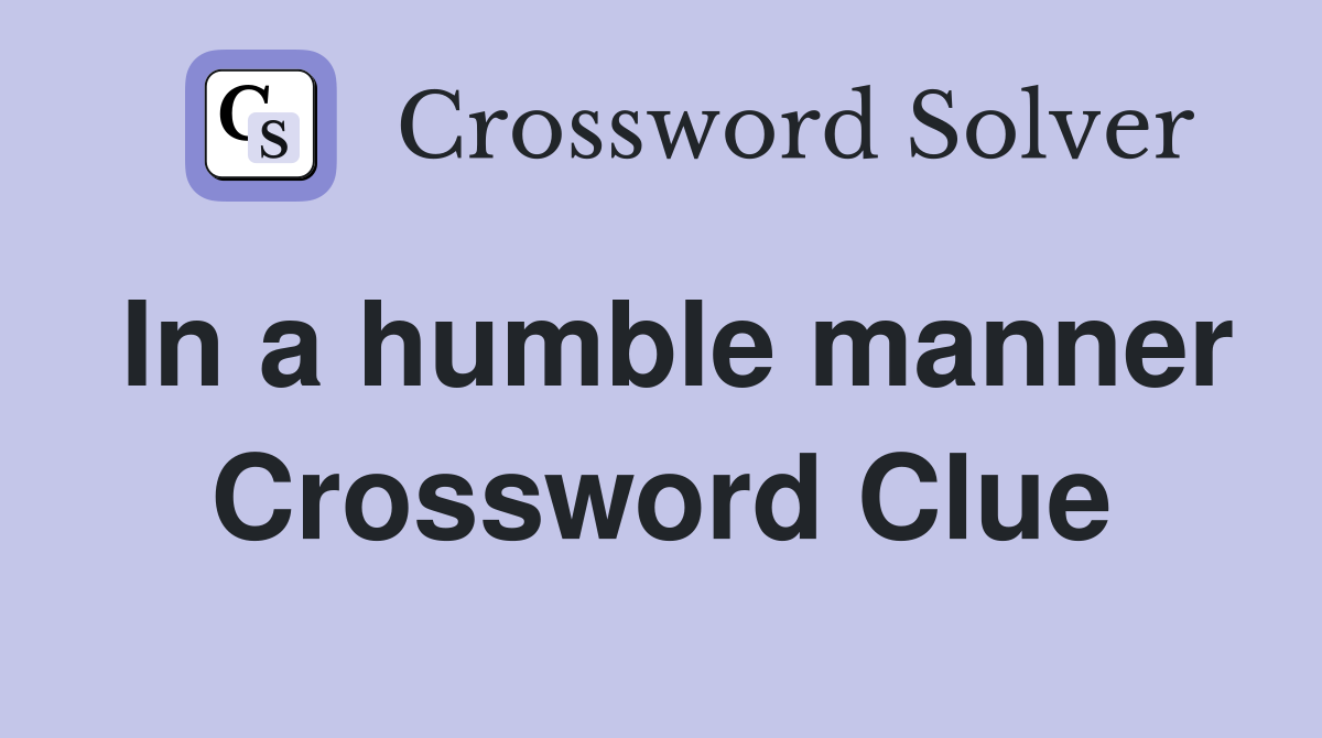 In a humble manner Crossword Clue