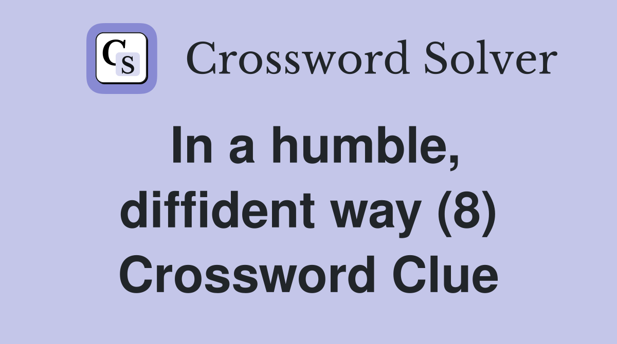 In a humble, diffident way (8) Crossword Clue