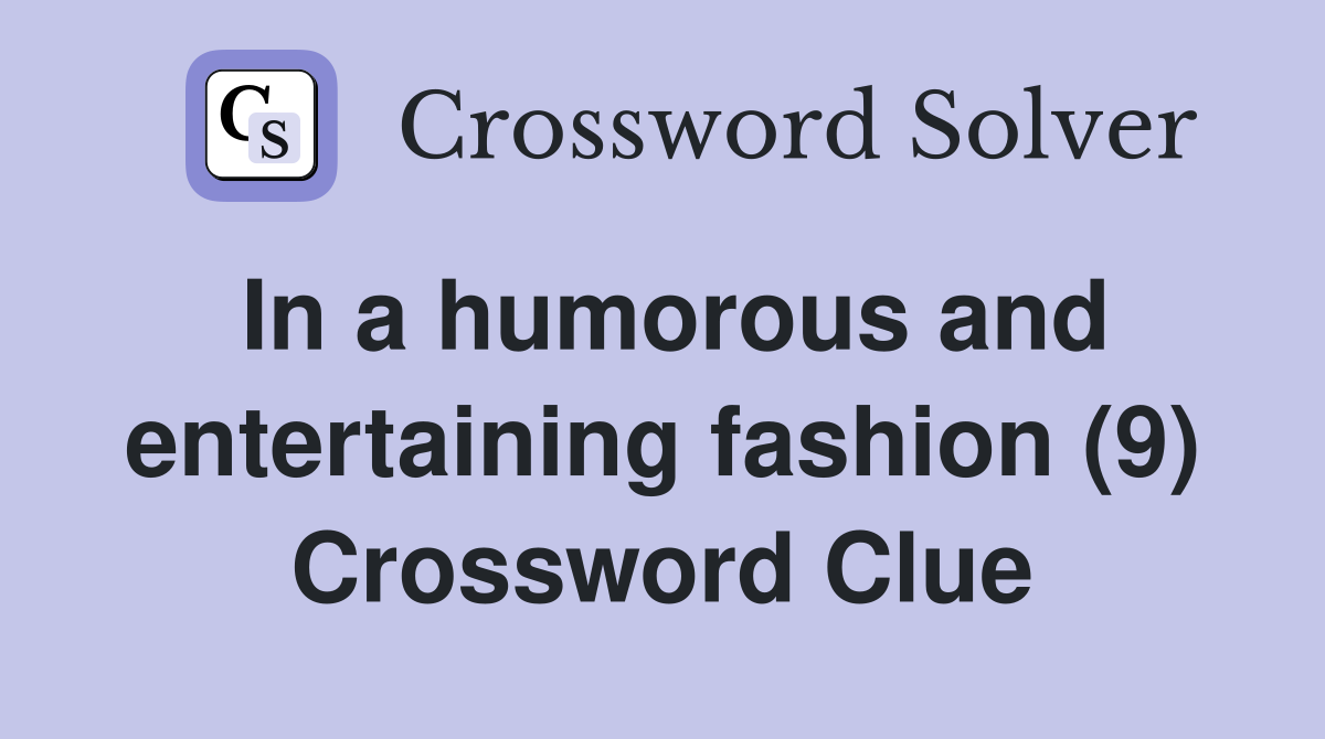In a humorous and entertaining fashion (9) Crossword Clue