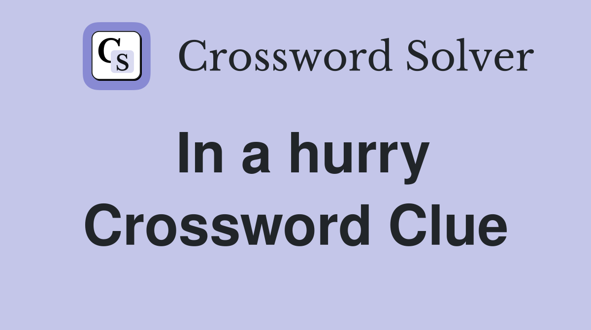 In a hurry Crossword Clue