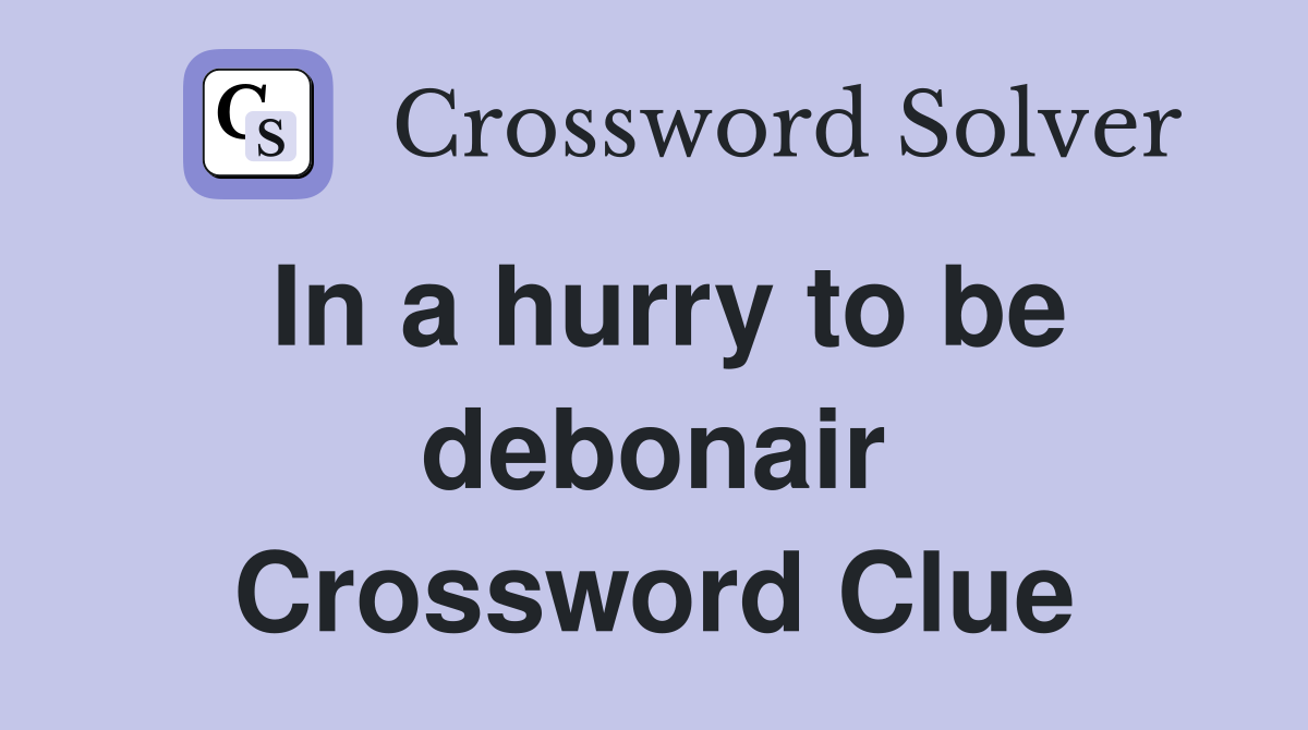 In a hurry to be debonair Crossword Clue