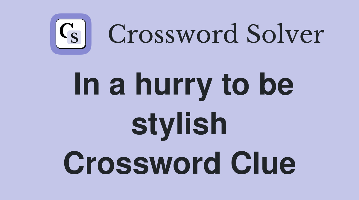 In a hurry to be stylish Crossword Clue