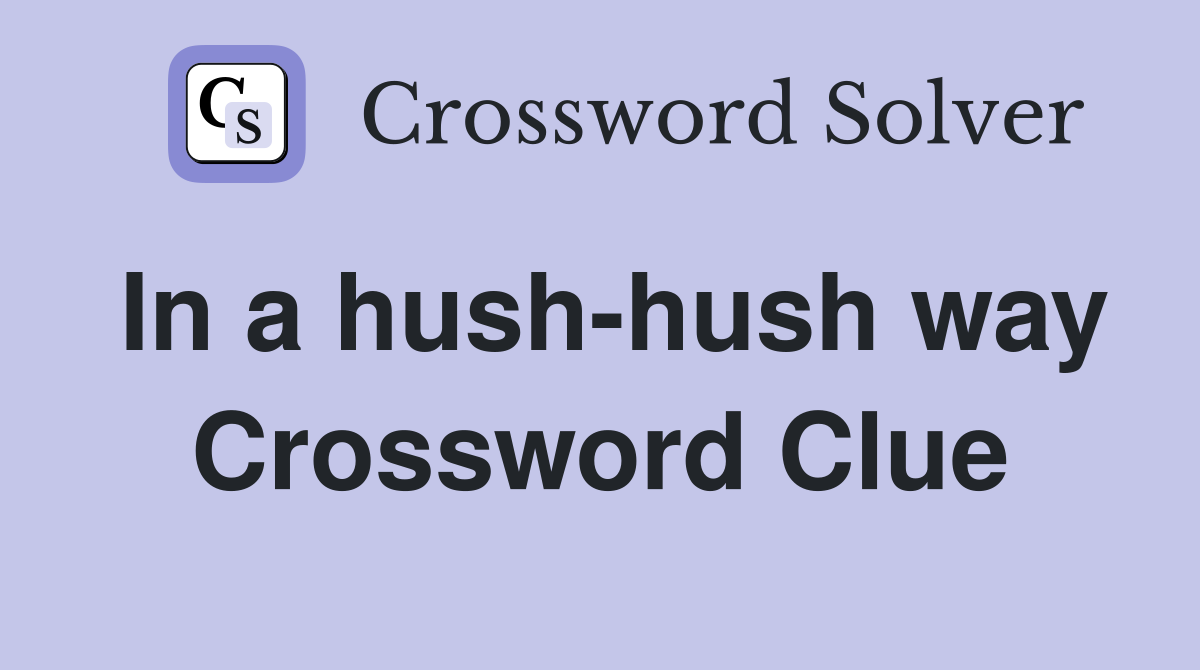 In a hush-hush way Crossword Clue