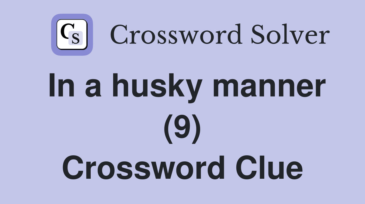 In a husky manner (9) Crossword Clue
