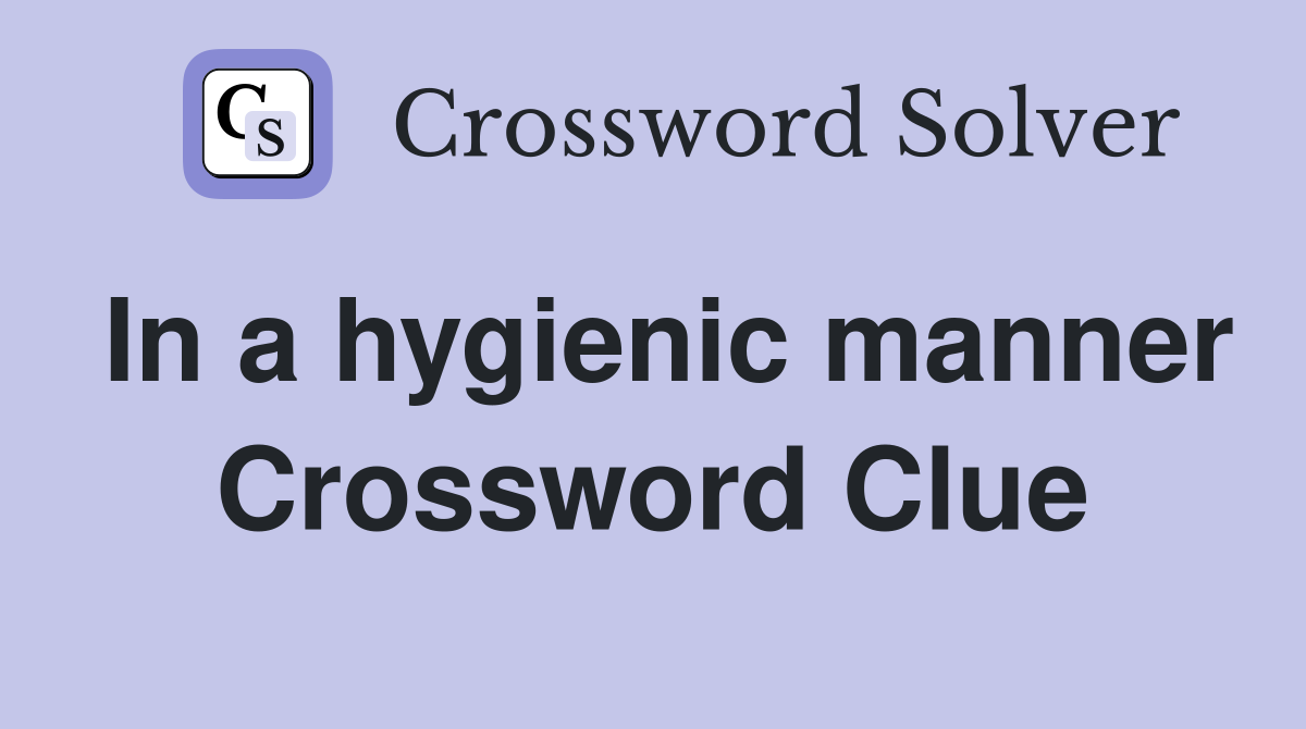In a hygienic manner Crossword Clue