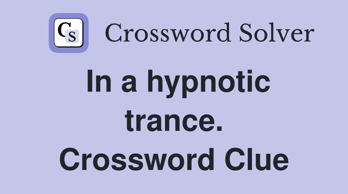 In a hypnotic trance. Crossword Clue