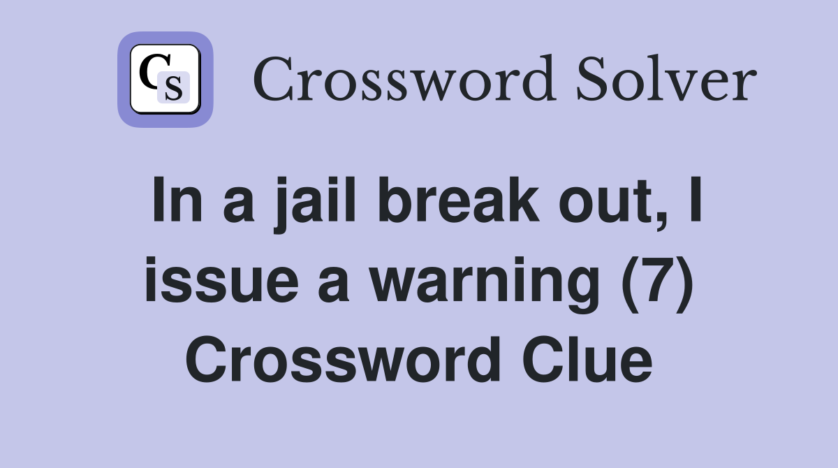 In a jail break out, I issue a warning (7) Crossword Clue