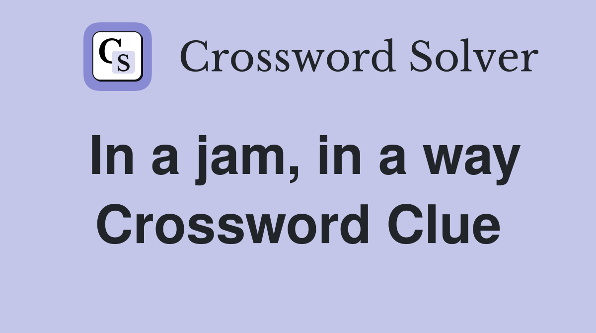 In a jam, in a way Crossword Clue
