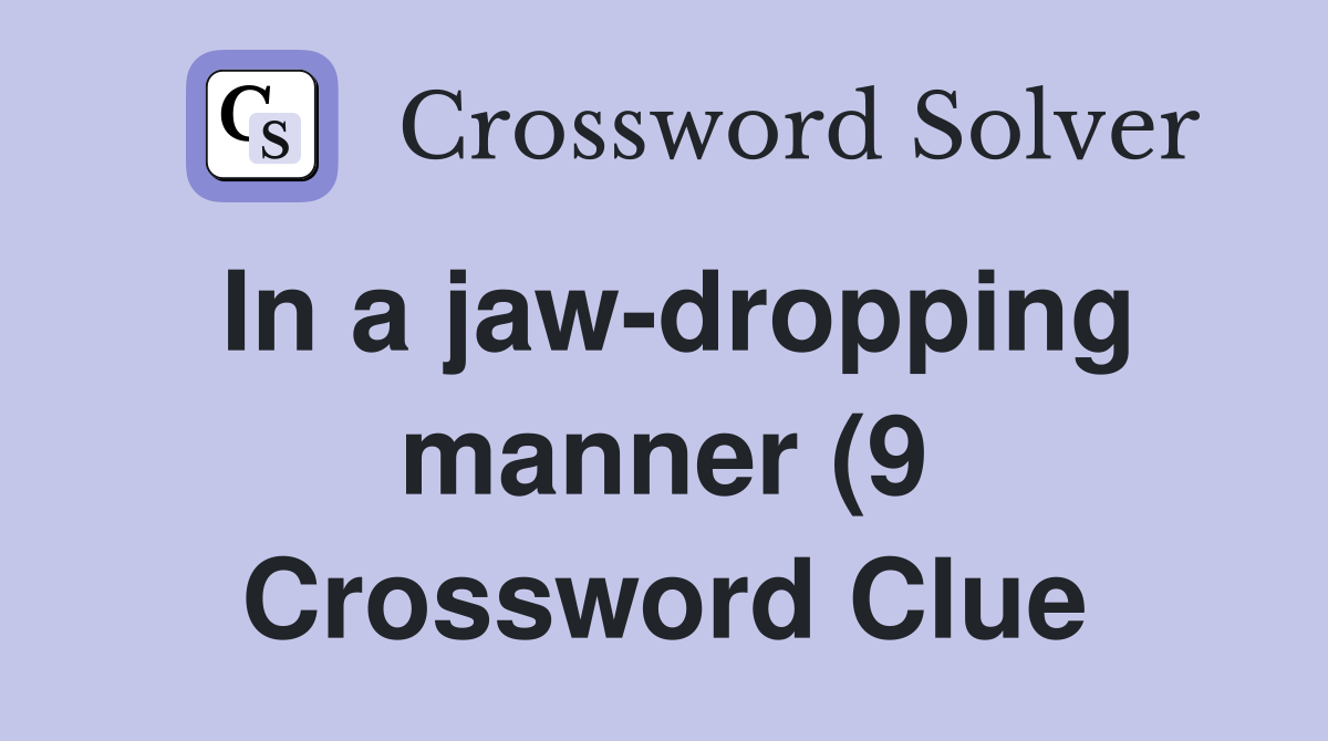 In a jaw dropping manner (9) Crossword Clue Answers Crossword Solver In a jaw dropping manner (9) Crossword Clue Answers Crossword Solver