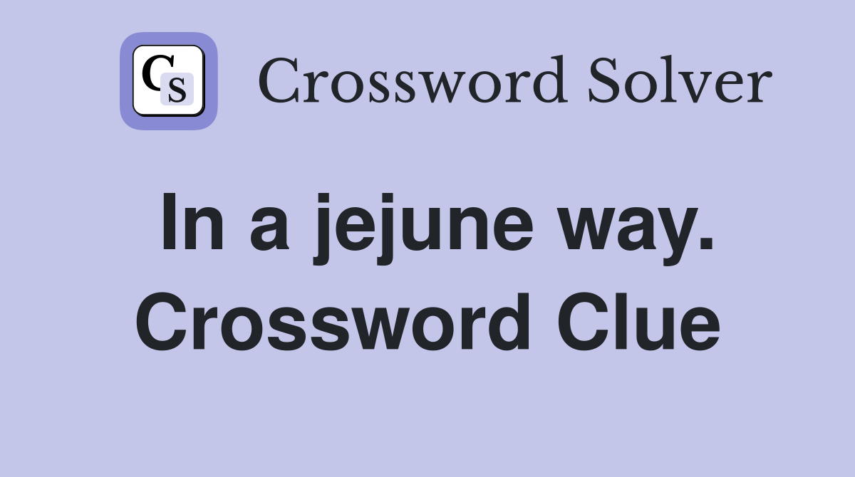 In a jejune way. Crossword Clue