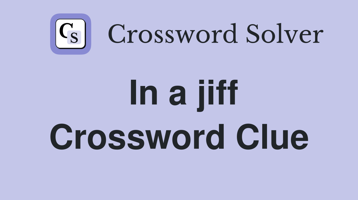 In a jiff Crossword Clue