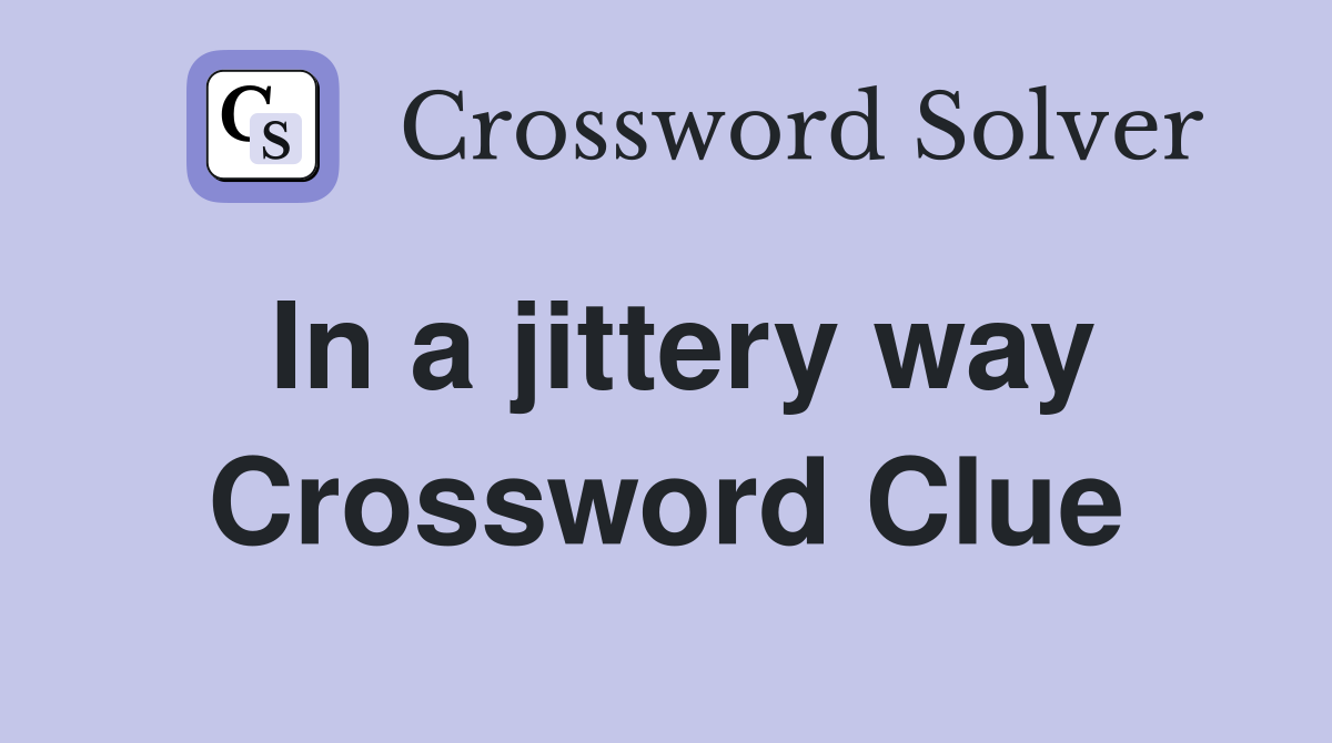 In a jittery way Crossword Clue