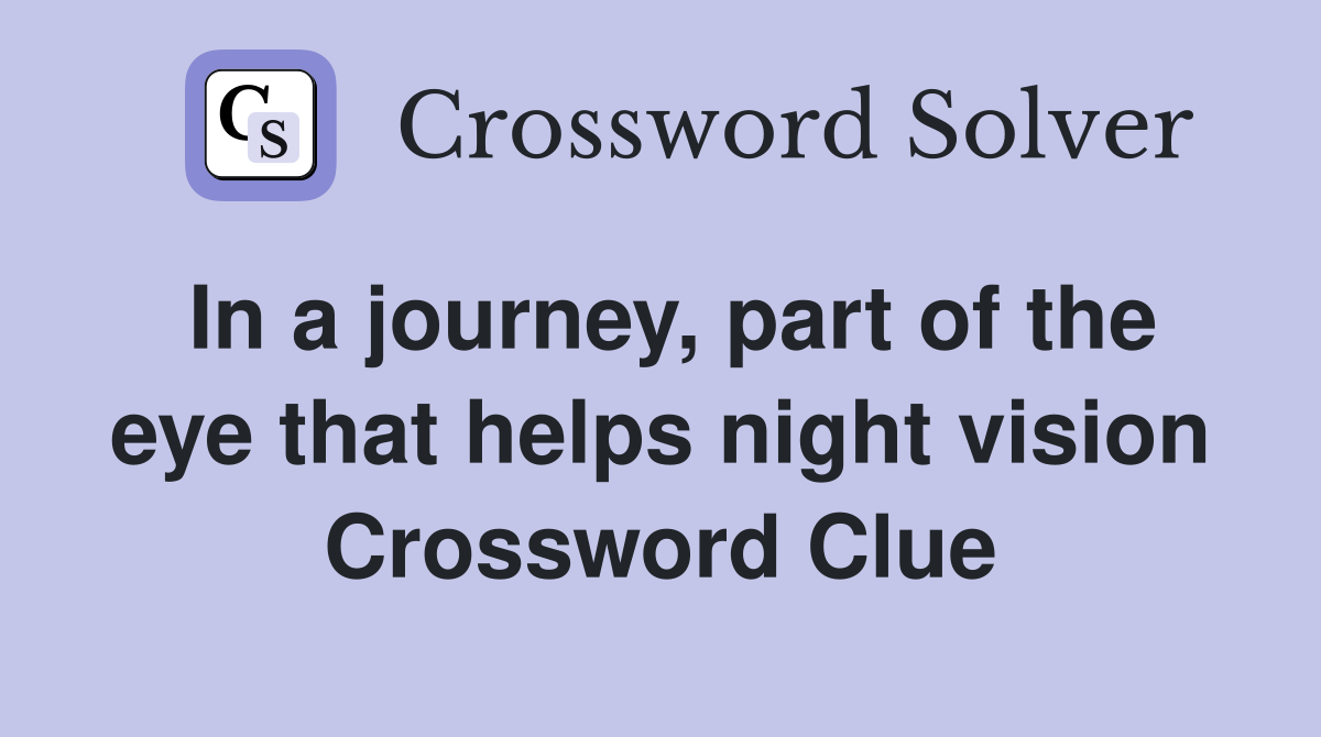 In a journey, part of the eye that helps night vision Crossword Clue