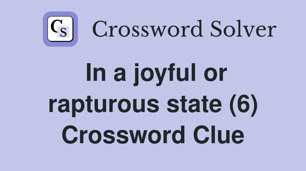 In a joyful or rapturous state (6) Crossword Clue