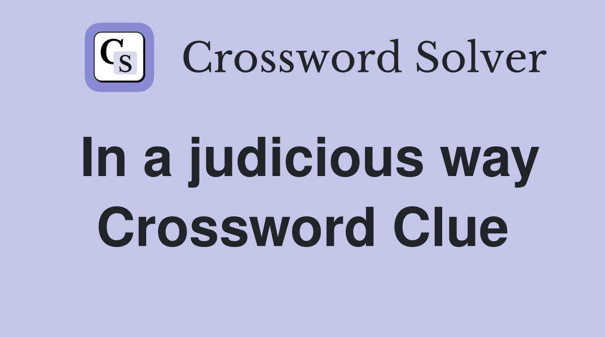 In a judicious way Crossword Clue