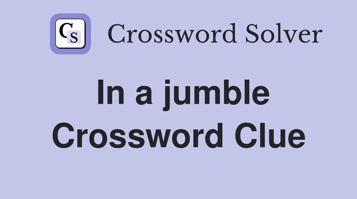 In a jumble Crossword Clue