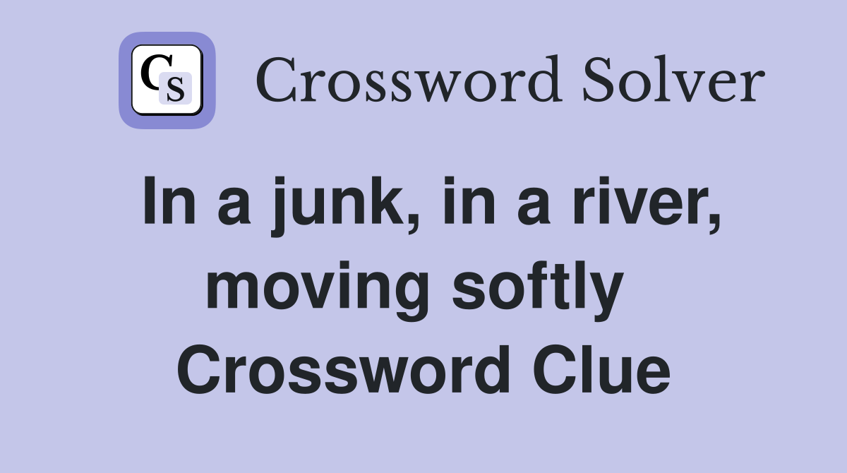 In a junk, in a river, moving softly  Crossword Clue