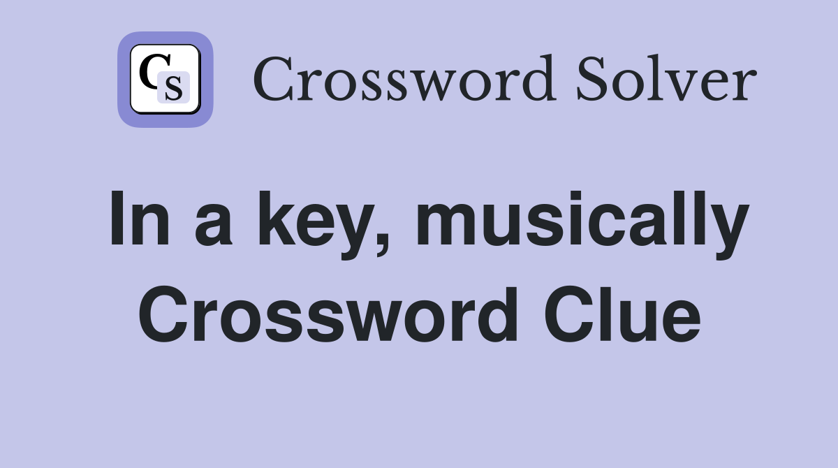 In a key, musically Crossword Clue