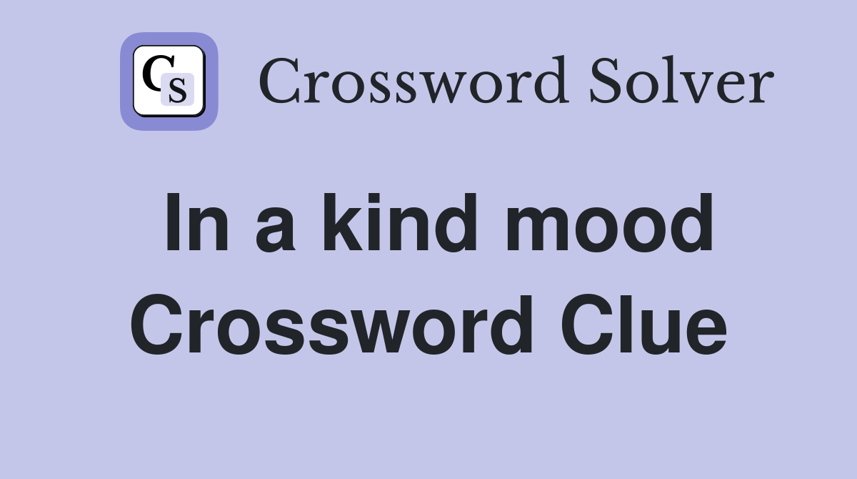 In a kind mood Crossword Clue