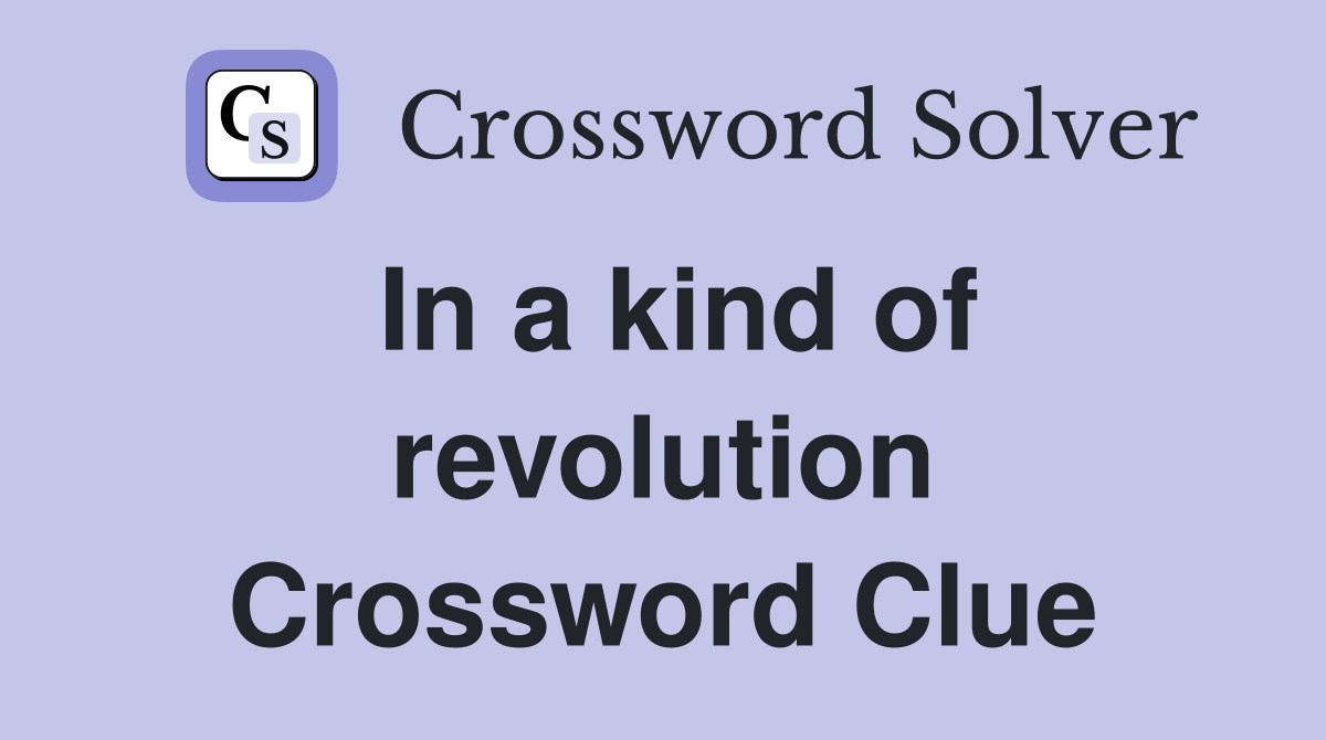In a kind of revolution Crossword Clue