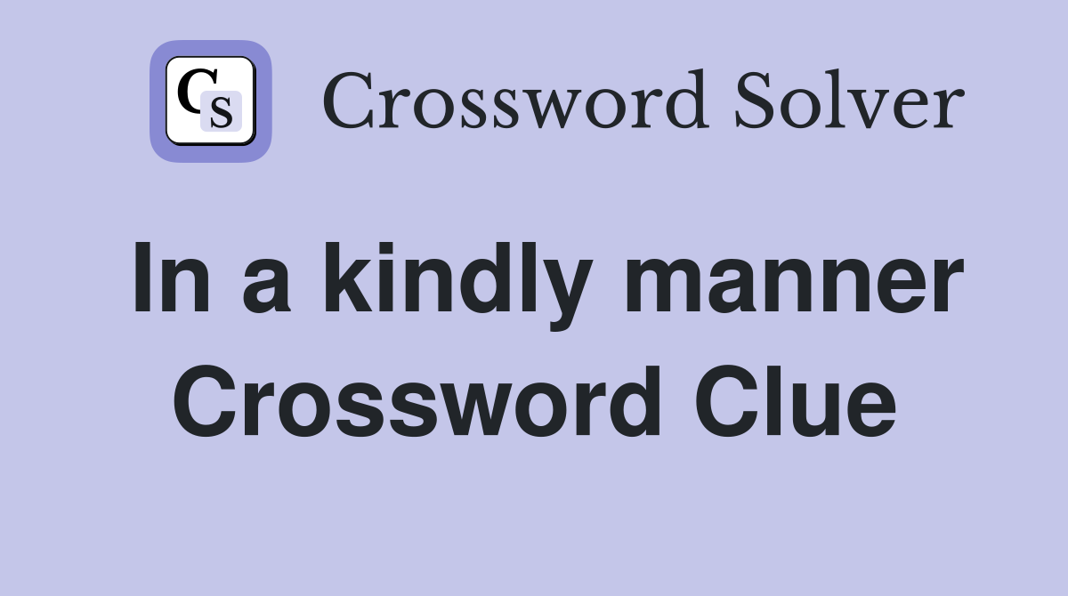 In a kindly manner Crossword Clue