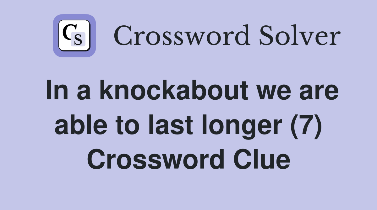 In a knockabout we are able to last longer (7) Crossword Clue
