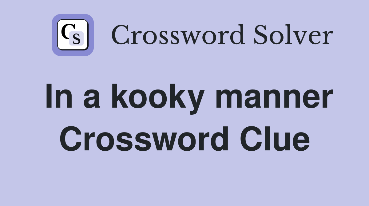 In a kooky manner Crossword Clue