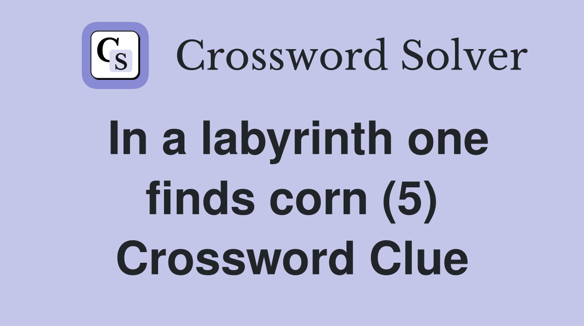 In a labyrinth one finds corn (5) Crossword Clue