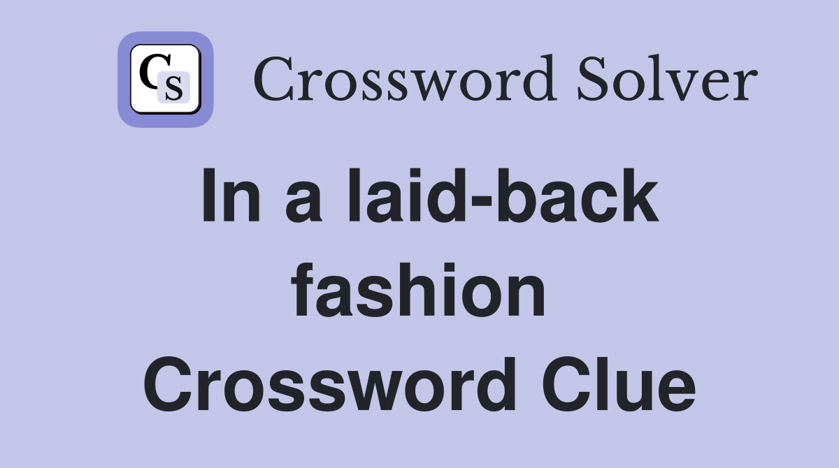 In a laid-back fashion Crossword Clue