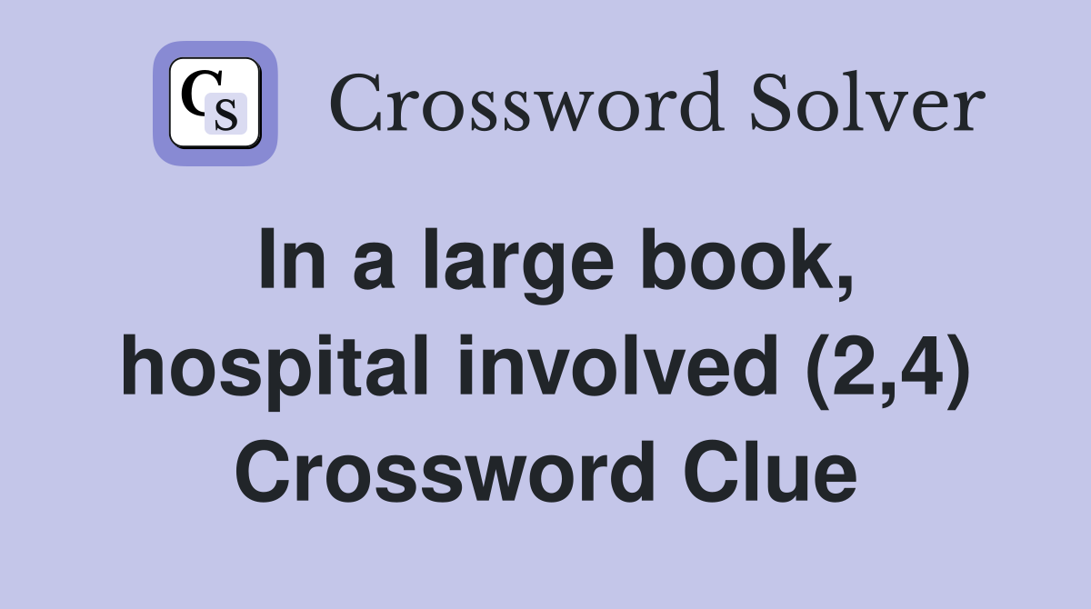 In a large book, hospital involved (2,4) Crossword Clue