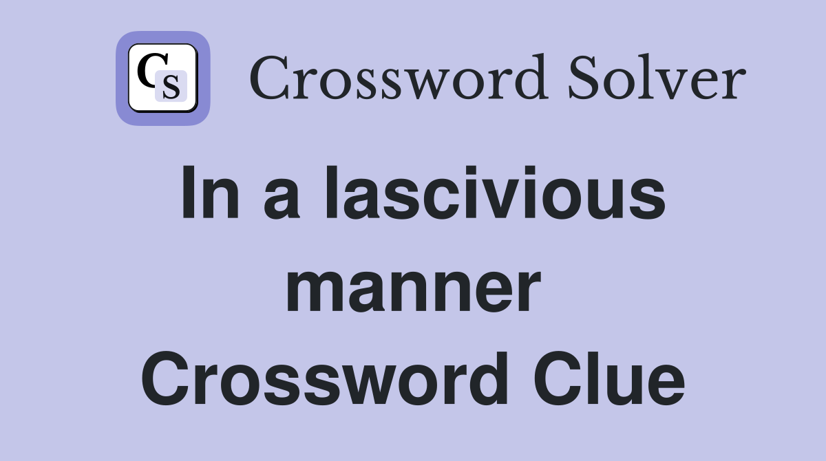 In a lascivious manner Crossword Clue