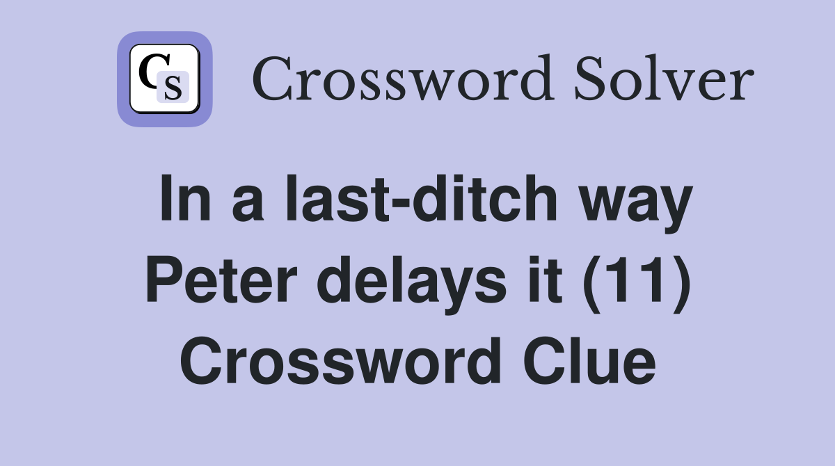 In a last-ditch way Peter delays it (11) Crossword Clue